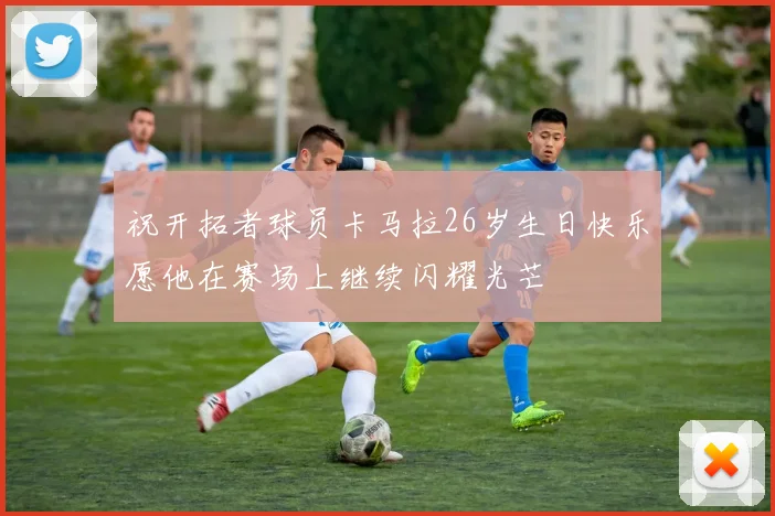 祝开拓者球员卡马拉26岁生日快乐愿他在赛场上继续闪耀光芒