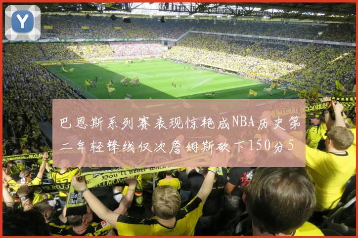 巴恩斯系列赛表现惊艳成NBA历史第二年轻锋线仅次詹姆斯砍下150分50助